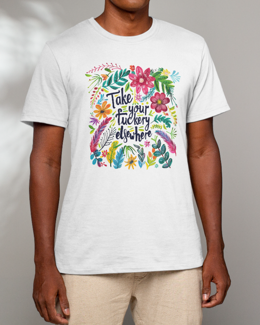 “Take Your Fuckery Elsewhere” T-Shirt
